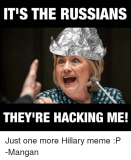 itis-the-russians-theyire-hacking-me-just-one-more-hillary-464.png
