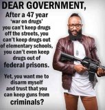 dear-government-drug-war-cant-keep-out-of-streets-schools-prisons-disarm-trust-keep-guns-away-...jpg